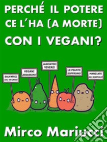 Perché il Potere ce l'ha (a morte) con i vegani?. E-book. Formato PDF ebook di Mirco Mariucci