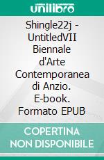 Shingle22j - UntitledVII Biennale d'Arte Contemporanea di Anzio. E-book. Formato EPUB ebook