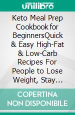 Keto Meal Prep Cookbook for BeginnersQuick & Easy High-Fat & Low-Carb Recipes For People to Lose Weight, Stay Healthy and Live Longer. E-book. Formato EPUB ebook di Cheryl Vanhorn