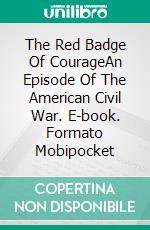 The Red Badge Of CourageAn Episode Of The American Civil War. E-book. Formato Mobipocket ebook