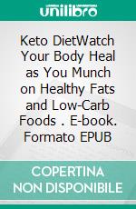 Keto DietWatch Your Body Heal as You Munch on Healthy Fats and Low-Carb Foods . E-book. Formato EPUB ebook di Cindy Evans