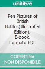 Pen Pictures of British Battles(Illustrated Edition). E-book. Formato PDF ebook di Various