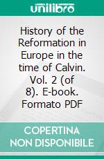 History of the Reformation in Europe in the time of Calvin. Vol. 2 (of 8). E-book. Formato PDF