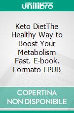 Keto DietThe Healthy Way to Boost Your Metabolism Fast. E-book. Formato EPUB ebook