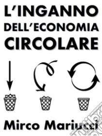 L'inganno dell'economia circolare. E-book. Formato PDF ebook di Mirco Mariucci