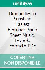 Dragonflies in Sunshine Easiest Beginner Piano Sheet Music. E-book. Formato PDF ebook