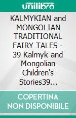 KALMYKIAN and MONGOLIAN TRADITIONAL FAIRY TALES - 39 Kalmyk and Mongolian Children's Stories39 Buddhist Fairy Tales and Folklore. E-book. Formato PDF ebook