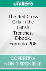 The Red Cross Girls in the British Trenches. E-book. Formato PDF ebook