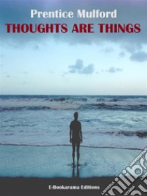 Thoughts are Things. E-book. Formato EPUB ebook di Prentice Mulford