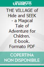 THE VILLAGE of Hide and SEEK - a Magical Tale of Adventure for Children. E-book. Formato PDF ebook