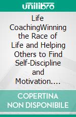Life CoachingWinning the Race of Life and Helping Others to Find Self-Discipline and Motivation. E-book. Formato EPUB ebook di Devon DaCosta