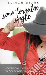 Sono tornat@ single!Come ritrovare la fiducia in se stessi e la gioia di vivere dopo la fine di una relazione. E-book. Formato EPUB ebook