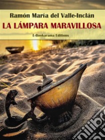 La lámpara maravillosa. E-book. Formato EPUB ebook di Ramón María del Valle-Inclán