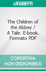 The Children of the Abbey / A Tale. E-book. Formato PDF ebook