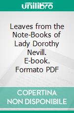 Leaves from the Note-Books of Lady Dorothy Nevill. E-book. Formato PDF ebook