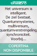 Het universum is intelligent. De ziel bestaat. Quantummysteries, multiversum, quantumverstrengeling, synchroniciteit. Voorbij materialiteit, voor een spirituele visie op de kosmos.. E-book. Formato PDF ebook di Peter Veltman