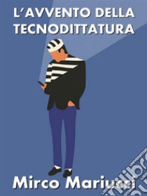 L'avvento della Tecnodittatura. E-book. Formato PDF ebook di Mirco Mariucci