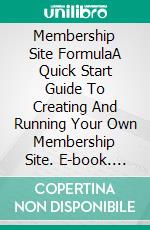 Membership Site FormulaA Quick Start Guide To Creating And Running Your Own Membership Site. E-book. Formato Mobipocket ebook di Energy L Tony