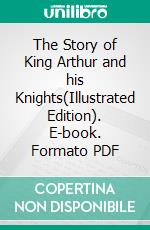 The Story of King Arthur and his Knights(Illustrated Edition). E-book. Formato PDF ebook di Howard Pyle