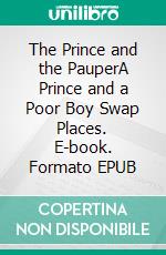 The Prince and the PauperA Prince and a Poor Boy Swap Places. E-book. Formato PDF ebook di Mark Twain