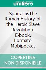 SpartacusThe Roman History of the Heroic Slave Revolution. E-book. Formato Mobipocket ebook di Kelly Mass