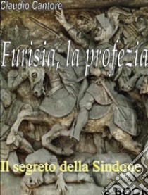 Furisia, la profeziaIl Segreto nella Sindone. E-book. Formato PDF ebook di Claudio Cantore