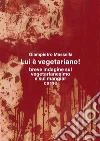 Lui è vegetariano!Breve indagine sul vegetarianesimo e sul mangiare carne. E-book. Formato PDF ebook di Giampietro Massella