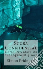 Scuba ConfidentialCome Diventare Un Subacqueo Migliore. E-book. Formato EPUB