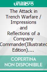 The Attack in Trench Warfare / Impressions and Reflections of a Company Commander(Illustrated Edition). E-book. Formato PDF ebook