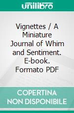 Vignettes / A Miniature Journal of Whim and Sentiment. E-book. Formato PDF ebook