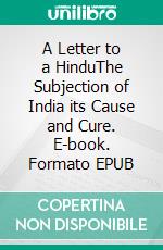 A Letter to a HinduThe Subjection of India its Cause and Cure. E-book. Formato EPUB ebook