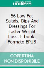 56 Low Fat Salads, Dips And Dressings For Faster Weight Loss. E-book. Formato EPUB ebook