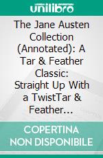 The Jane Austen Collection (Annotated): A Tar & Feather Classic: Straight Up With a TwistTar & Feather Classics: Straight Up with a Twist. E-book. Formato EPUB ebook