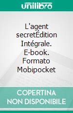 L'agent secretÉdition Intégrale. E-book. Formato Mobipocket ebook