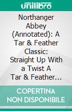 Northanger Abbey (Annotated): A Tar & Feather Classic: Straight Up With a Twist A Tar & Feather Classic: Straight Up With a Twist. E-book. Formato EPUB ebook di Jane Austen