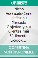 Nicho AdecuadoCómo definir su Mercado Objetivo y sus Clientes más Fácilmente. E-book. Formato Mobipocket ebook di LiBook