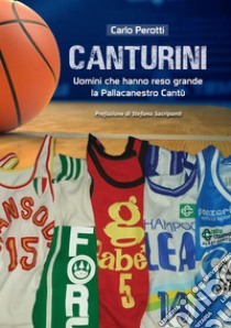 Canturiniuomini che hanno reso grande la Pallacanestro Cantù. E-book. Formato EPUB ebook di Carlo Perotti