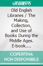 Old English Libraries / The Making, Collection, and Use of Books During the Middle Ages. E-book. Formato PDF ebook