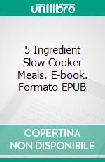 5 Ingredient Slow Cooker Meals. E-book. Formato EPUB ebook di Jan Morgan