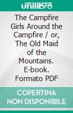 The Campfire Girls Around the Campfire / or, The Old Maid of the Mountains. E-book. Formato PDF ebook