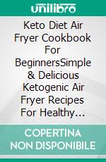 Keto Diet Air Fryer Cookbook For BeginnersSimple & Delicious Ketogenic Air Fryer Recipes For Healthy Living. E-book. Formato EPUB ebook