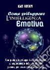 Come sviluppare l&apos;Intelligenza emotivaUna guida allo sviluppo dell’Autocoscienza, al miglioramento delle abilità delle persone, per creare relazioni più felici. E-book. Formato PDF ebook