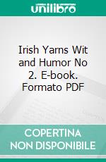 Irish Yarns Wit and Humor No 2. E-book. Formato PDF ebook