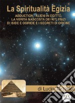 La Spiritualità EgiziaAbduction, alieni in Egitto, la verità nascosta dei riti egizi di Iside e Osiride, i segreti di Orione. E-book. Formato EPUB ebook