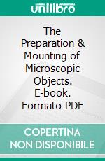 The Preparation & Mounting of Microscopic Objects. E-book. Formato PDF