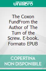 The Coxon FundFrom the Author of The Turn of the Screw. E-book. Formato PDF ebook di Henry James