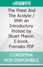 The Priest And The Acolyte / With an Introductory Protest by Stuart Mason. E-book. Formato PDF