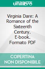 Virginia Dare: A Romance of the Sixteenth Century. E-book. Formato PDF ebook di E. A. B. Shackleford