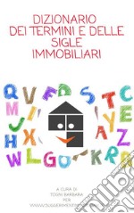 Dizionario dei termini e delle sigle immobiliariRaccolta dei termini più utilizzati nel mondo immobiliare. E-book. Formato Mobipocket ebook