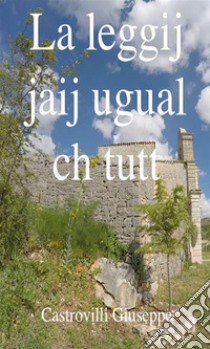 La leggij jaij ugual ch tutt. E-book. Formato Mobipocket ebook di Castrovilli Giuseppe